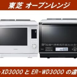 東芝スチームオーブンレンジER-XD3000とER-WD3000の違い！